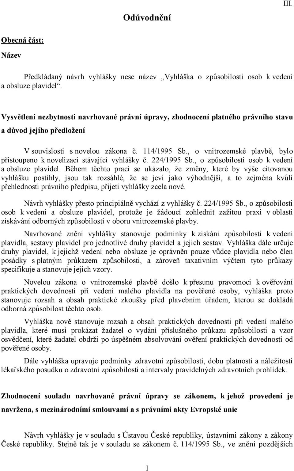 , o vnitrozemské plavbě, bylo přistoupeno k novelizaci stávající vyhlášky č. 224/1995 Sb., o způsobilosti osob k vedení a obsluze plavidel.