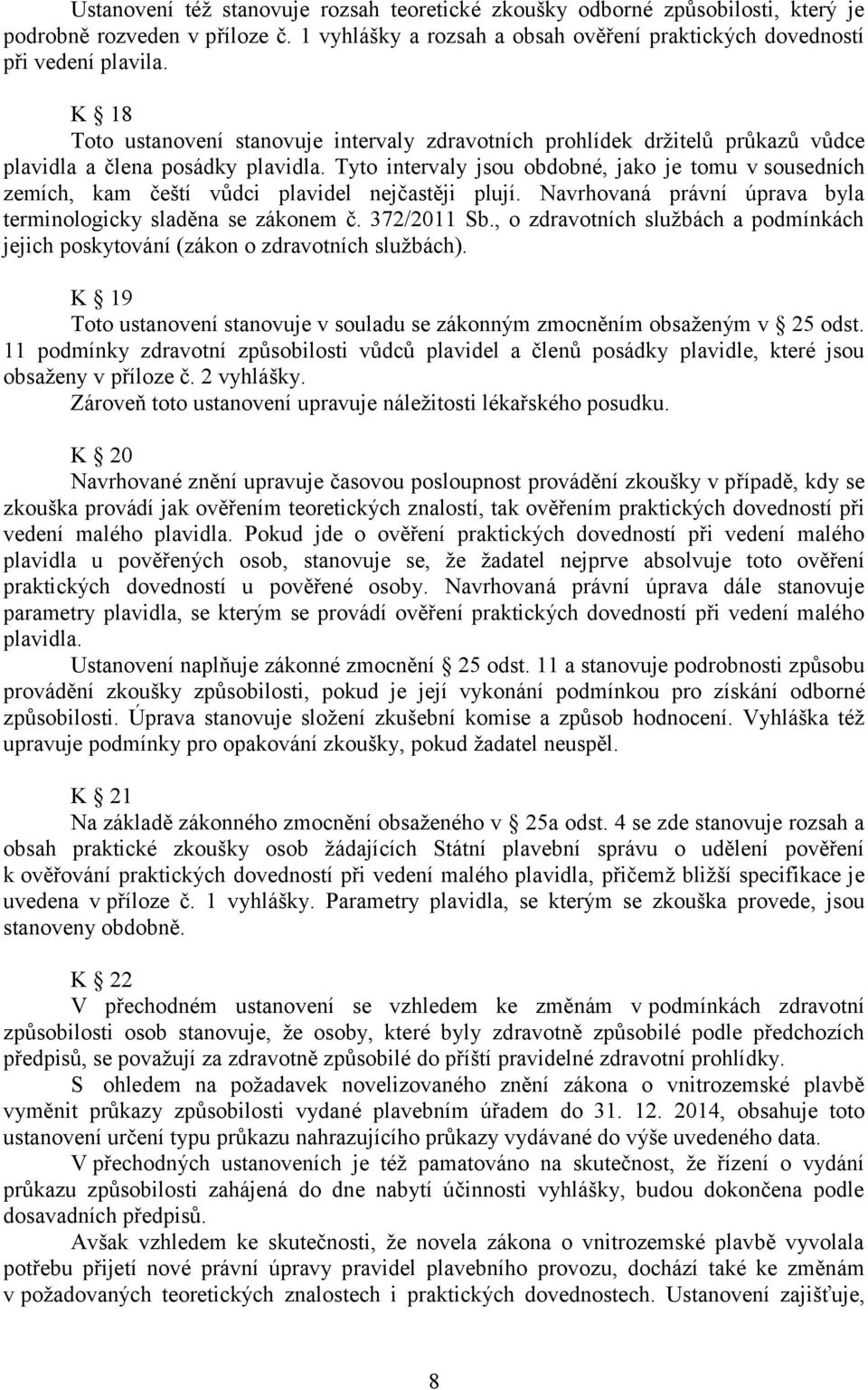 Tyto intervaly jsou obdobné, jako je tomu v sousedních zemích, kam čeští vůdci plavidel nejčastěji plují. Navrhovaná právní úprava byla terminologicky sladěna se zákonem č. 372/2011 Sb.