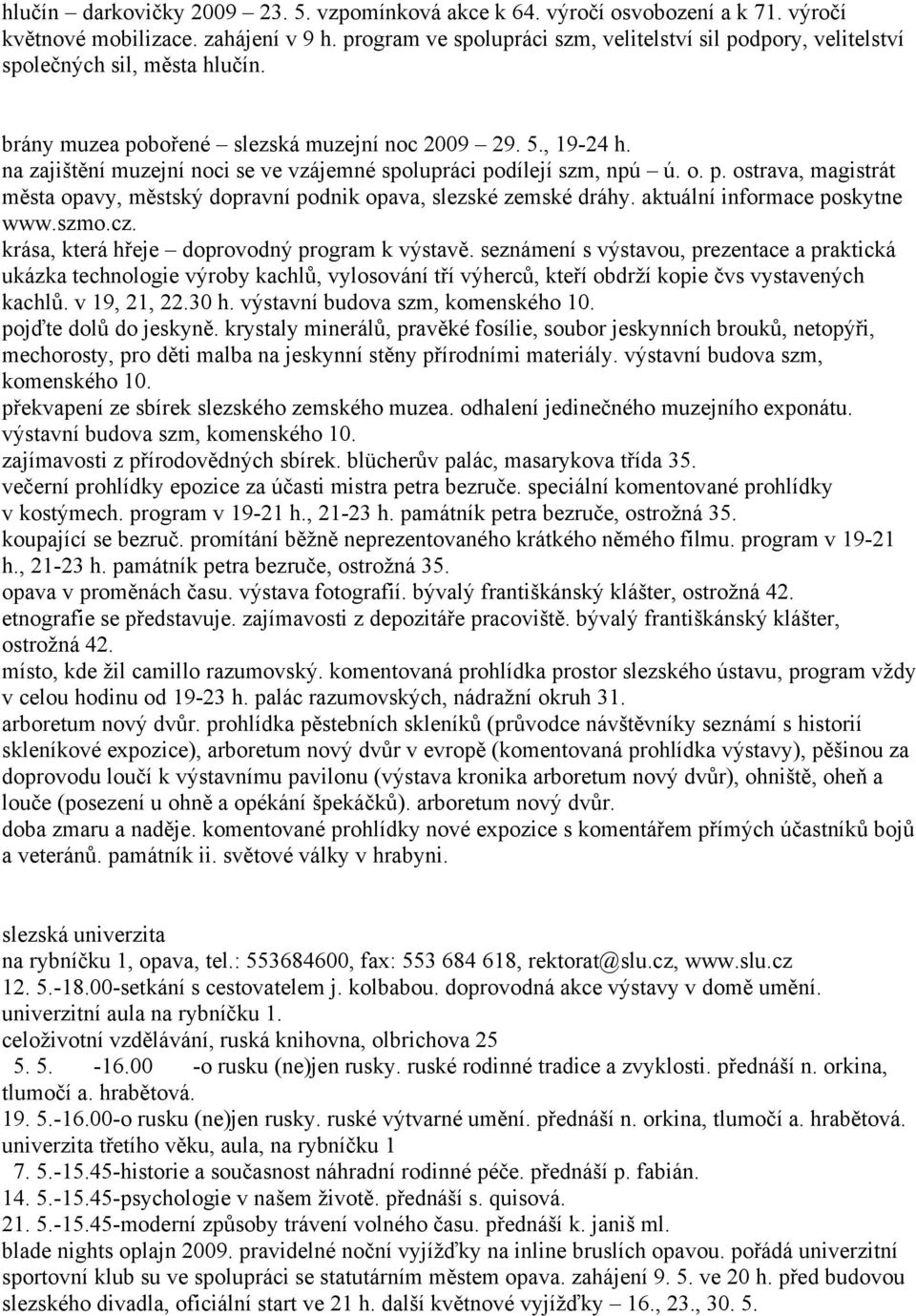 na zajištění muzejní noci se ve vzájemné spolupráci podílejí szm, npú ú. o. p. ostrava, magistrát města opavy, městský dopravní podnik opava, slezské zemské dráhy. aktuální informace poskytne www.