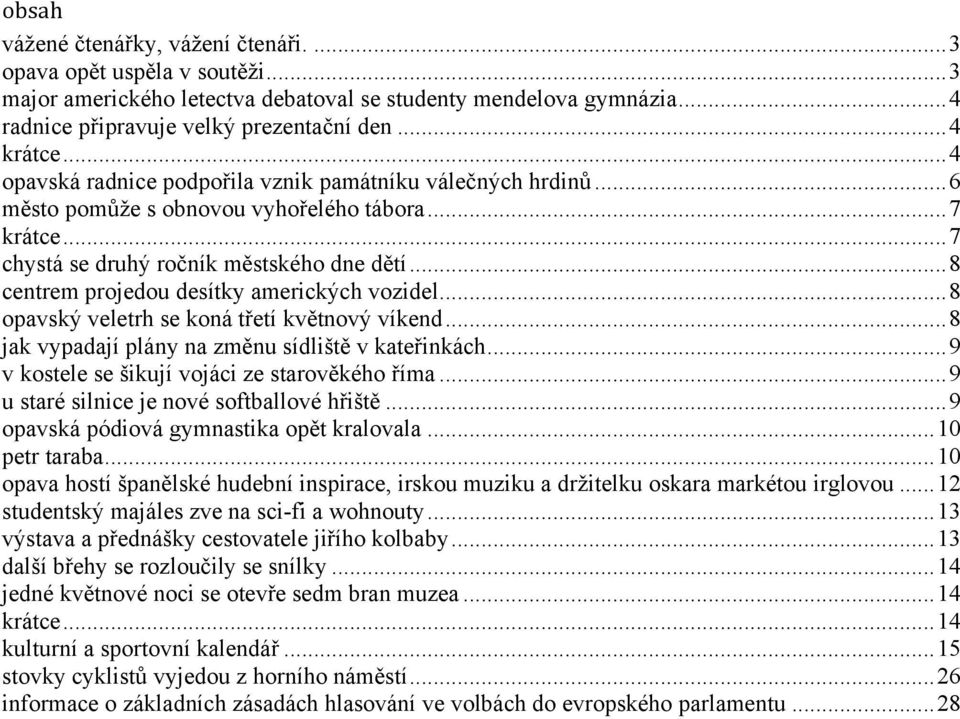 .. 8 centrem projedou desítky amerických vozidel... 8 opavský veletrh se koná třetí květnový víkend... 8 jak vypadají plány na změnu sídliště v kateřinkách.