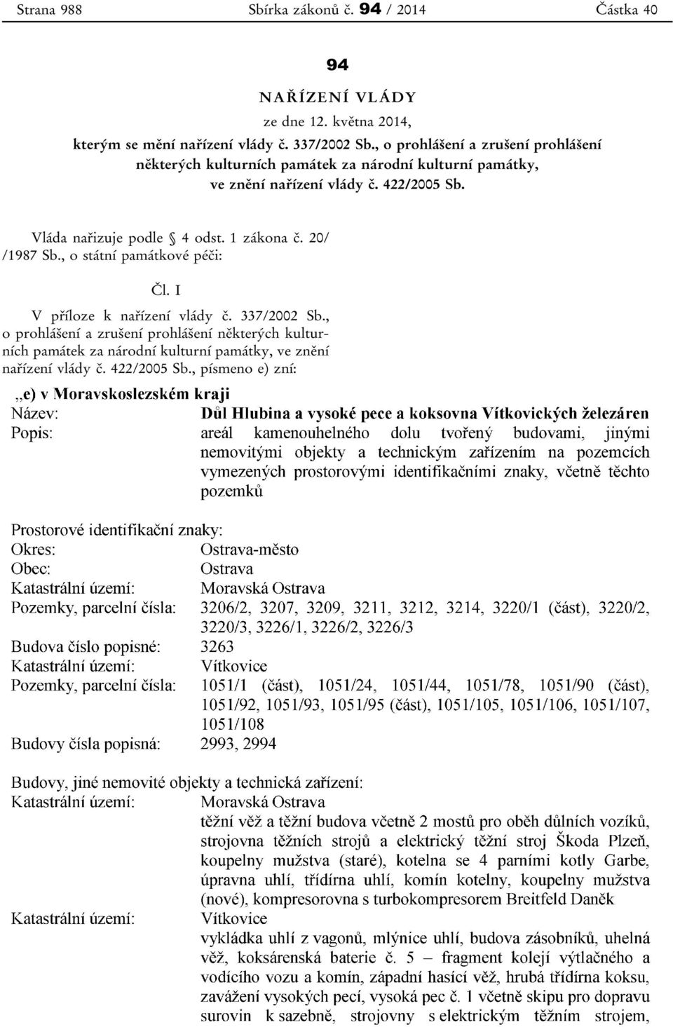 Vláda nařizuje podle 4 odst. 1 zákona č. 20/ /1987 Sb., o státní památkové péči: Čl. I V příloze k nařízení vlády č. 337/2002 Sb.