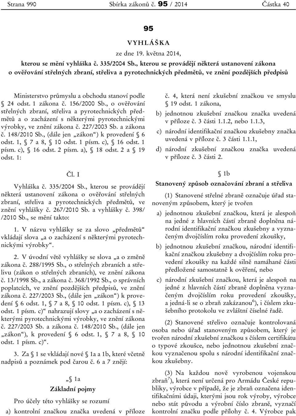 1 zákona č. 156/2000 Sb., o ověřování střelných zbraní, střeliva a pyrotechnických předmětů a o zacházení s některými pyrotechnickými výrobky, ve znění zákona č. 227/2003 Sb. a zákona č. 148/2010 Sb.