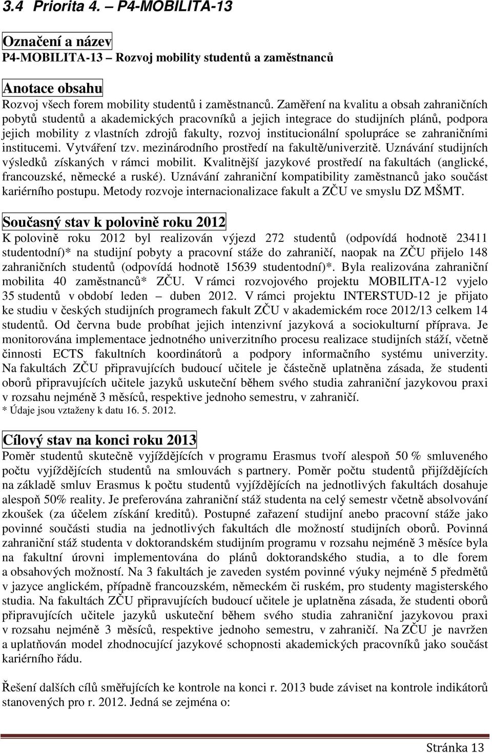 spolupráce se zahraničními institucemi. Vytváření tzv. mezinárodního prostředí na fakultě/univerzitě. Uznávání studijních výsledků získaných v rámci mobilit.