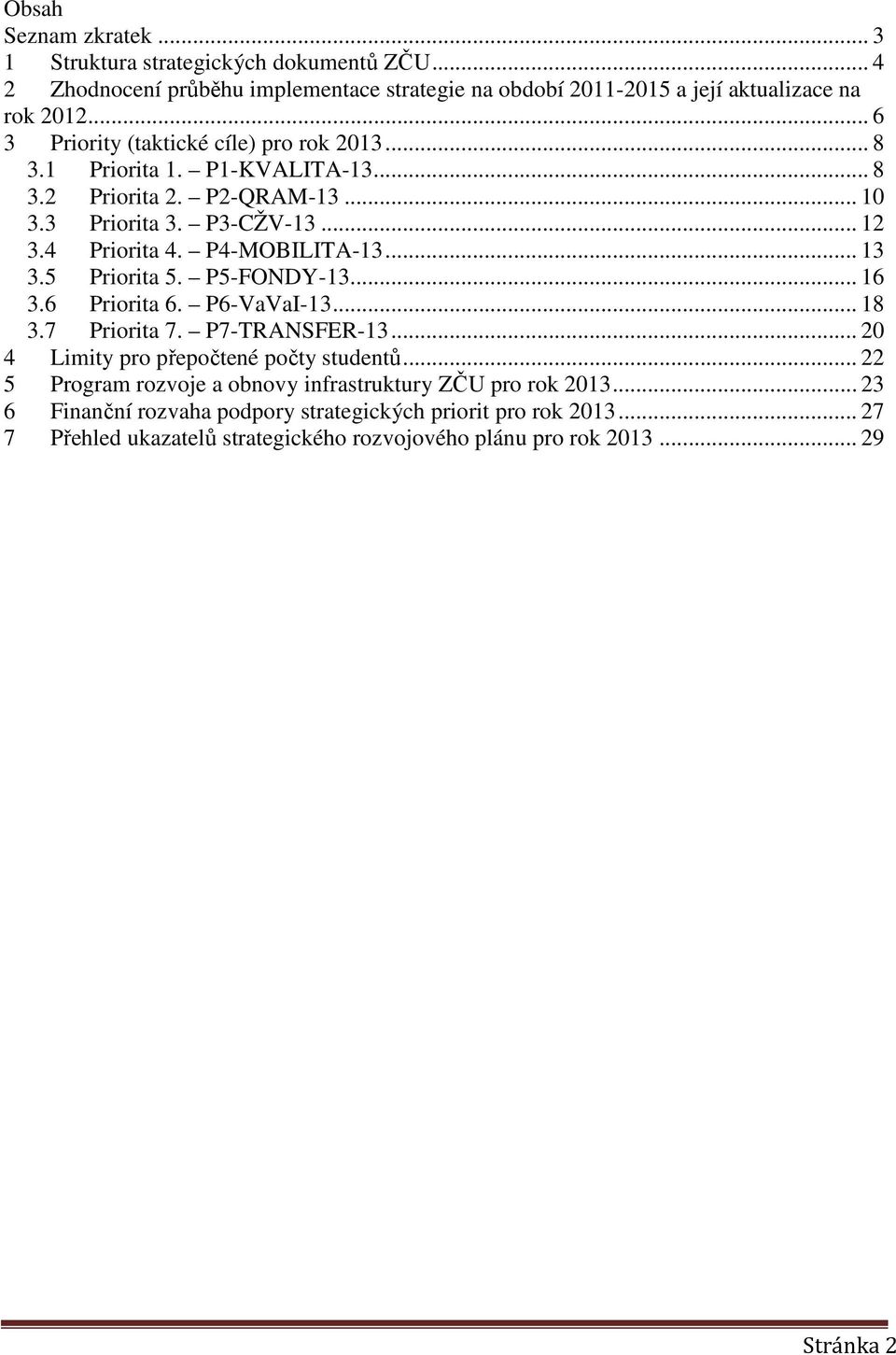 P4-MOBILITA-13... 13 3.5 Priorita 5. P5-FONDY-13... 16 3.6 Priorita 6. P6-VaVaI-13... 18 3.7 Priorita 7. P7-TRANSFER-13... 20 4 Limity pro přepočtené počty studentů.