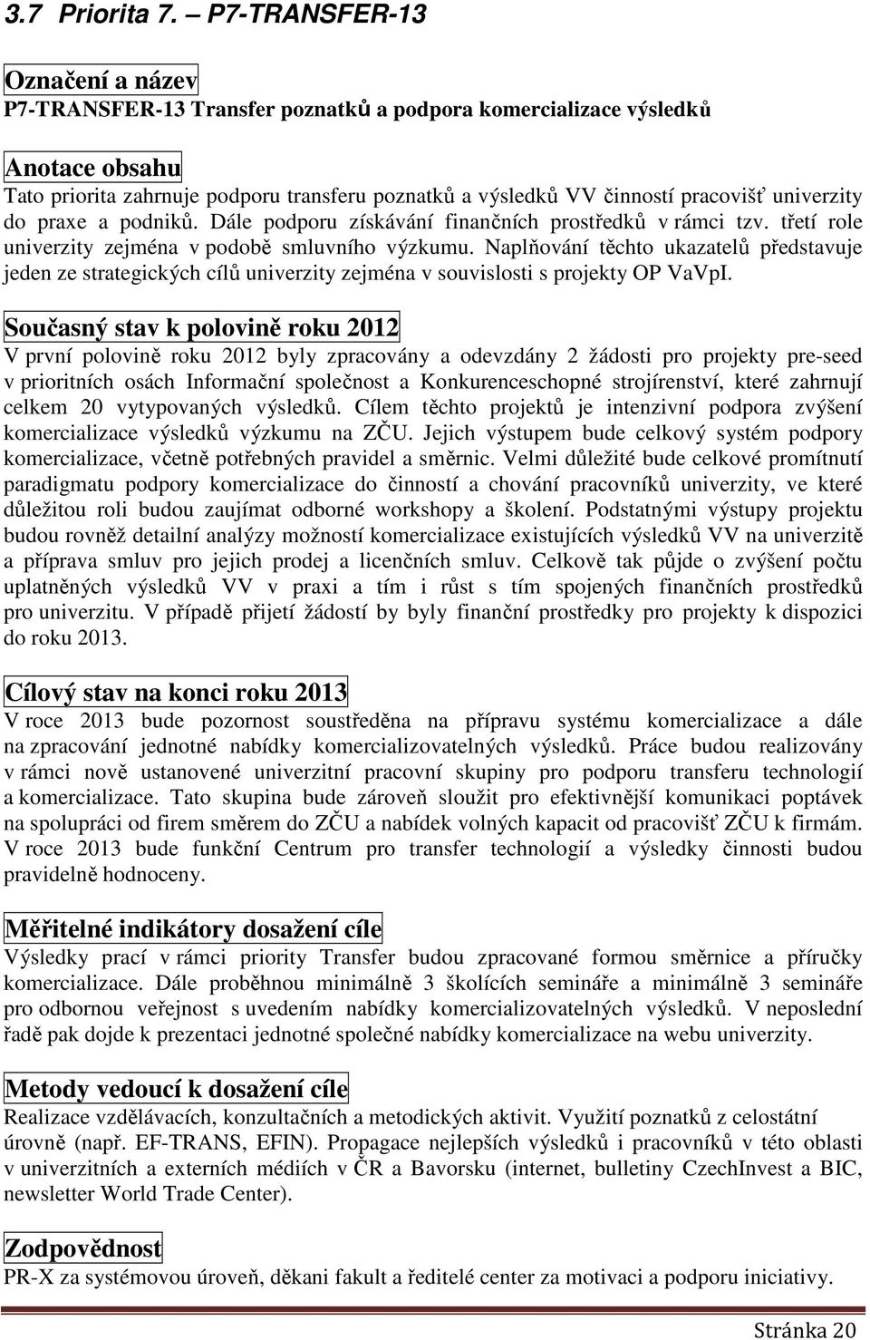 univerzity do praxe a podniků. Dále podporu získávání finančních prostředků v rámci tzv. třetí role univerzity zejména v podobě smluvního výzkumu.