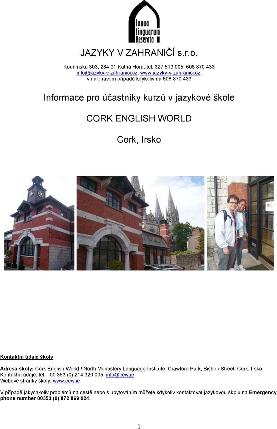 cz, v naléhavém případě kdykoliv na 606 870 433 Informace pro účastníky kurzů v jazykové škole CORK ENGLISH WORLD Cork, Irsko Kontaktní údaje školy Adresa školy:
