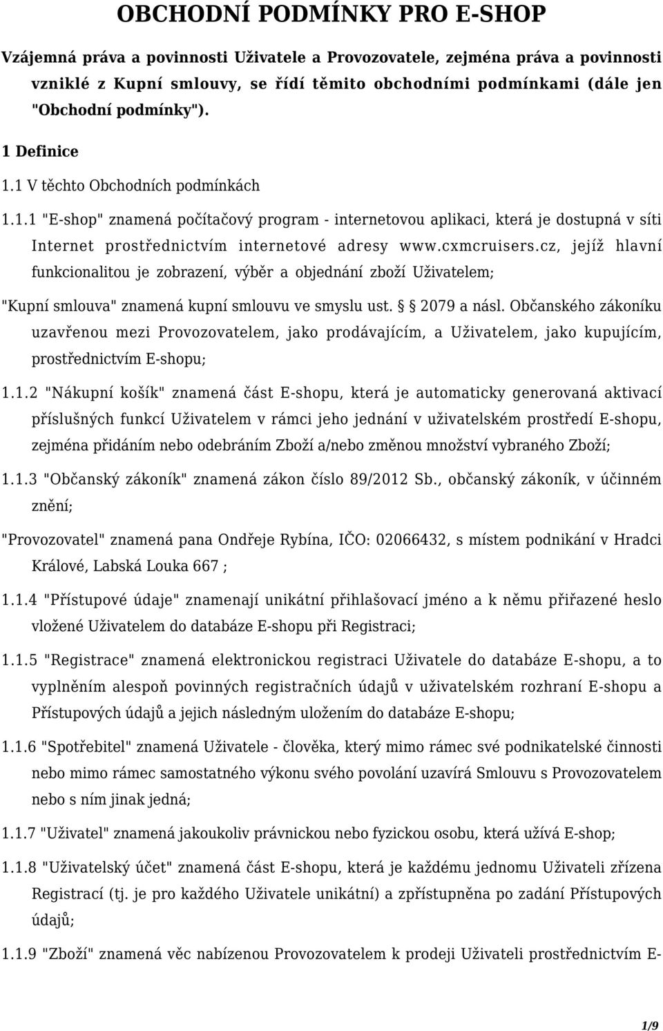 cxmcruisers.cz, jejíž hlavní funkcionalitou je zobrazení, výběr a objednání zboží Uživatelem; "Kupní smlouva" znamená kupní smlouvu ve smyslu ust. 2079 a násl.