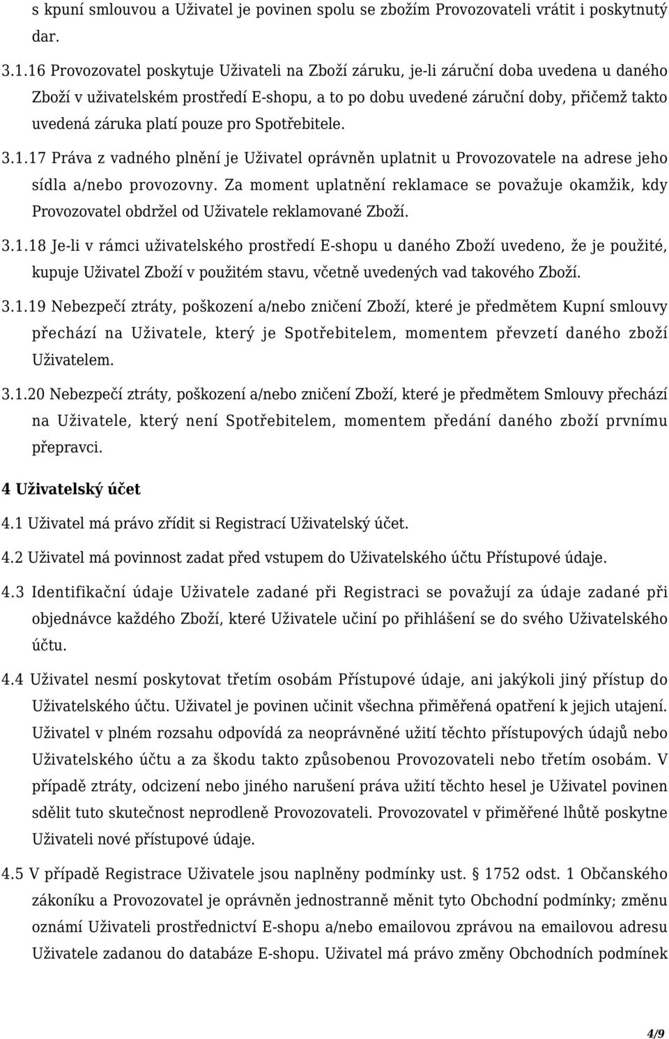 pouze pro Spotřebitele. 3.1.17 Práva z vadného plnění je Uživatel oprávněn uplatnit u Provozovatele na adrese jeho sídla a/nebo provozovny.