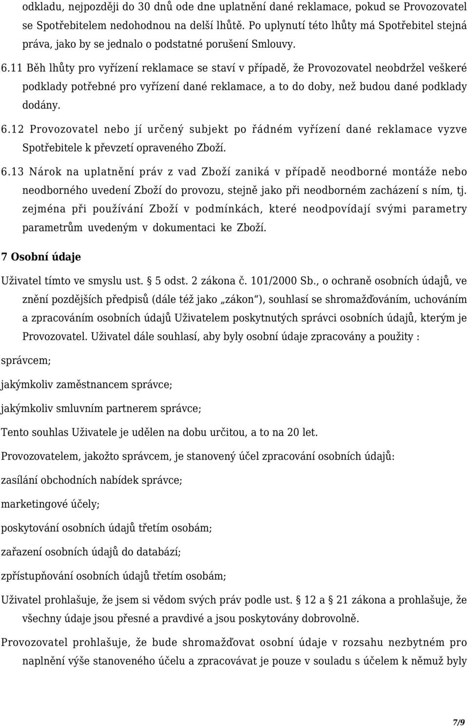 11 Běh lhůty pro vyřízení reklamace se staví v případě, že Provozovatel neobdržel veškeré podklady potřebné pro vyřízení dané reklamace, a to do doby, než budou dané podklady dodány. 6.