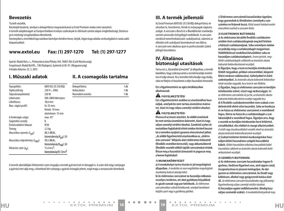 Amennyiben a termékkel kapcsolatban bármilyen kérdése lenne, kérjük, lépjen kapcsolatba vevőszolgálati és tanácsadói központunkkal: www.extol.