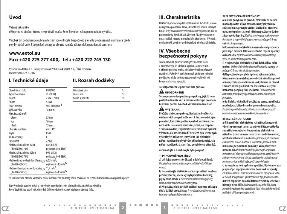 extol.eu Fax: +420 225 277 400, tel.: +420 222 745 130 Výrobce: Madal Bal a. s., Průmyslová zóna Příluky 244, 76001 Zlín, Česká republika Datum vydání: 22. 5. 2012 I.
