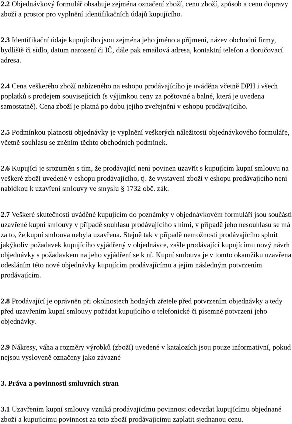4 Cena veškerého zboží nabízeného na eshopu prodávajícího je uváděna včetně DPH i všech poplatků s prodejem souvisejících (s výjimkou ceny za poštovné a balné, která je uvedena samostatně).
