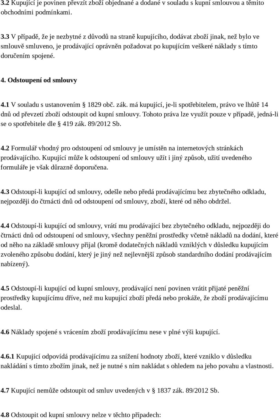 4. Odstoupení od smlouvy 4.1 V souladu s ustanovením 1829 obč. zák. má kupující, je-li spotřebitelem, právo ve lhůtě 14 dnů od převzetí zboží odstoupit od kupní smlouvy.