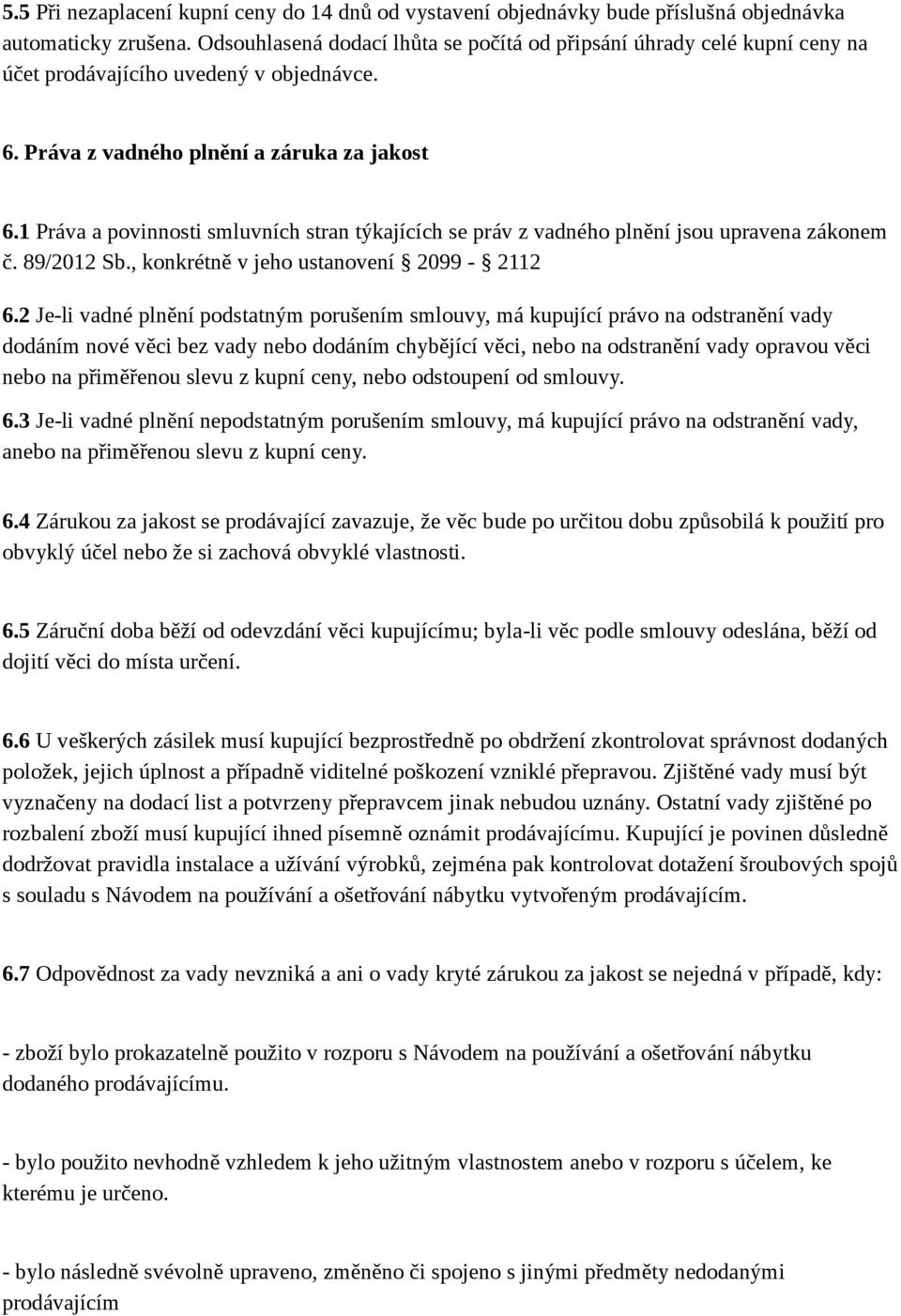 1 Práva a povinnosti smluvních stran týkajících se práv z vadného plnění jsou upravena zákonem č. 89/2012 Sb., konkrétně v jeho ustanovení 2099-2112 6.