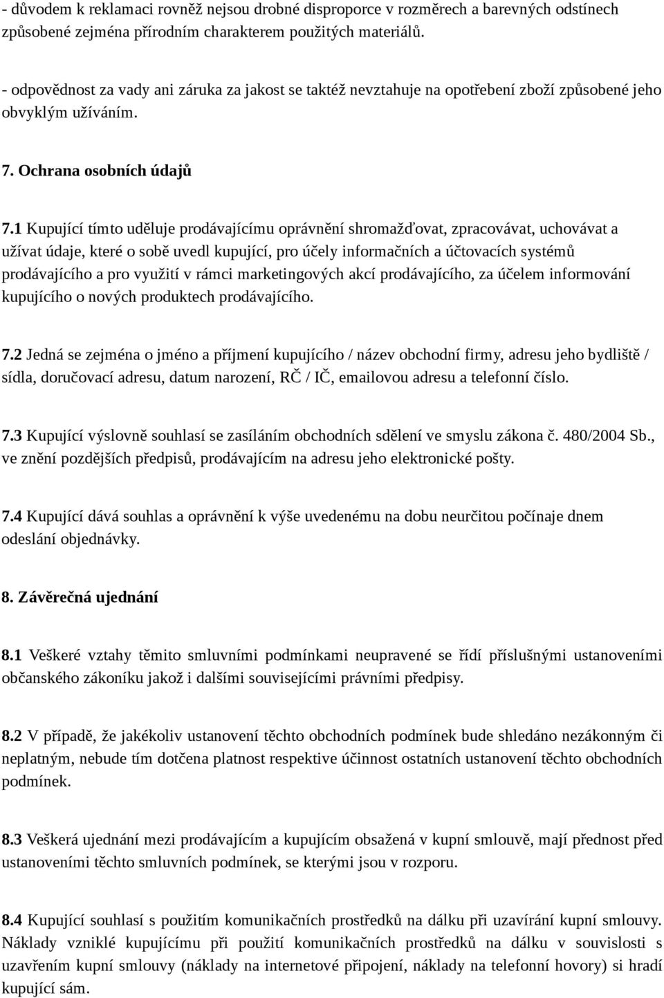 1 Kupující tímto uděluje prodávajícímu oprávnění shromažďovat, zpracovávat, uchovávat a užívat údaje, které o sobě uvedl kupující, pro účely informačních a účtovacích systémů prodávajícího a pro