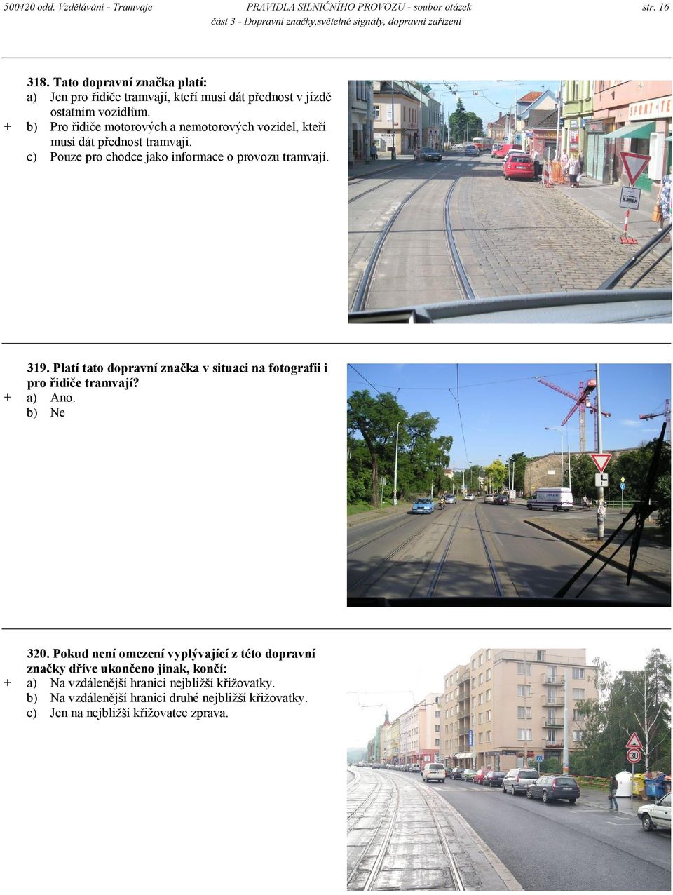 + b) Pro řidiče motorových a nemotorových vozidel, kteří musí dát přednost tramvaji. c) Pouze pro chodce jako informace o provozu tramvají. 319.