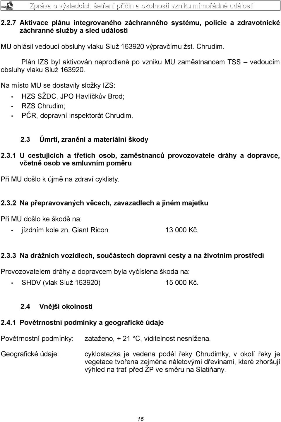 Na místo MU se dostavily složky IZS: HZS SŽDC, JPO Havlíčkův Brod; RZS Chrudim; PČR, dopravní inspektorát Chrudim. 2.3 