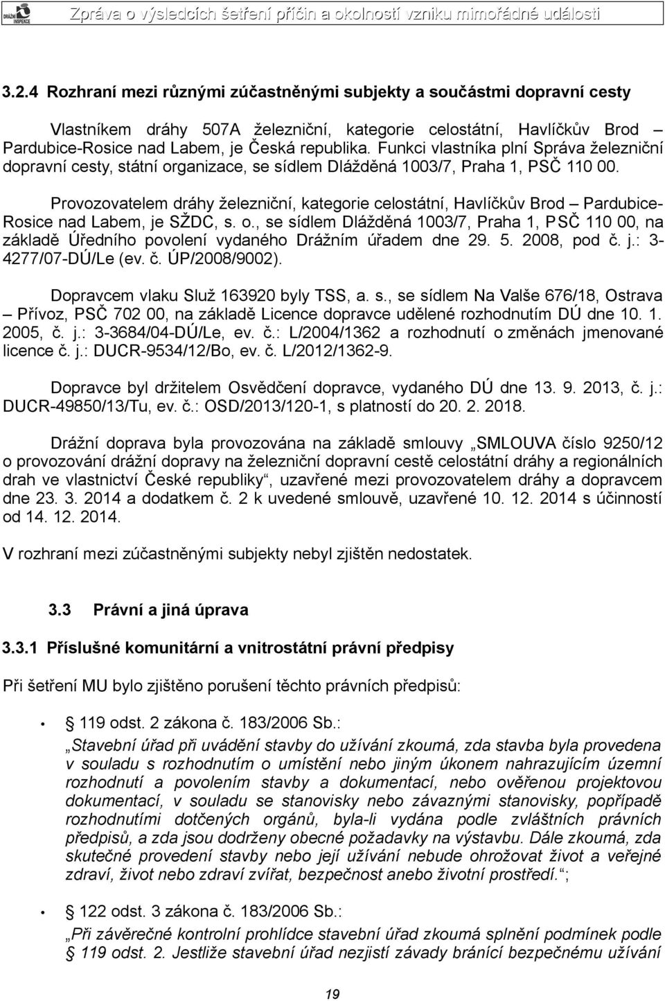 Provozovatelem dráhy železniční, kategorie celostátní, Havlíčkův Brod Pardubice- Rosice nad Labem, je SŽDC, s. o.