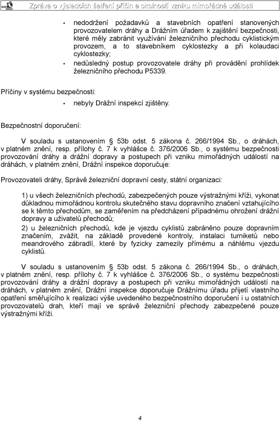 Příčiny v systému bezpečnosti: nebyly Drážní inspekcí zjištěny. Bezpečnostní doporučení: V souladu s ustanovením 53b odst. 5 zákona č. 266/1994 Sb., o dráhách, v platném znění, resp. přílohy č.