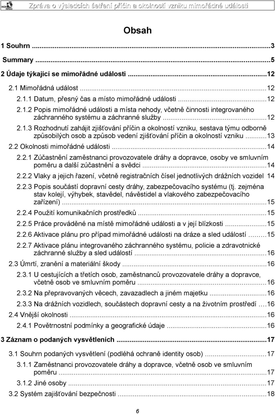 ..14 2.2.1 Zúčastnění zaměstnanci provozovatele dráhy a dopravce, osoby ve smluvním poměru a další zúčastnění a svědci...14 2.2.2 Vlaky a jejich řazení, včetně registračních čísel jednotlivých drážních vozidel 14 2.