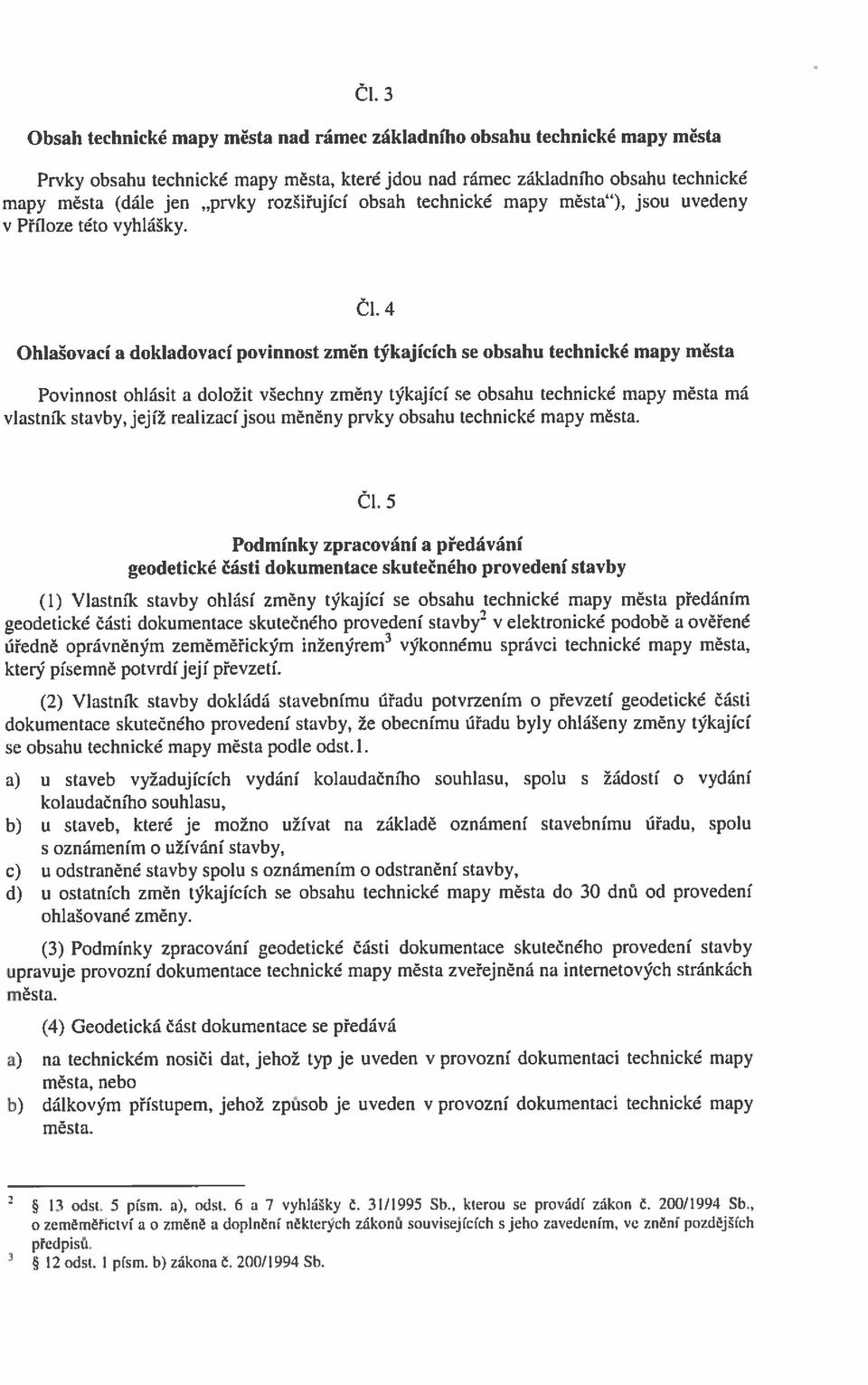 4 Ohlašovací a dokladovací povinnost změn týkajících se obsahu technické mapy města Povinnost ohlásit a doložit všechny změny týkající se obsahu technické mapy města má vlastník stavby, jejíž