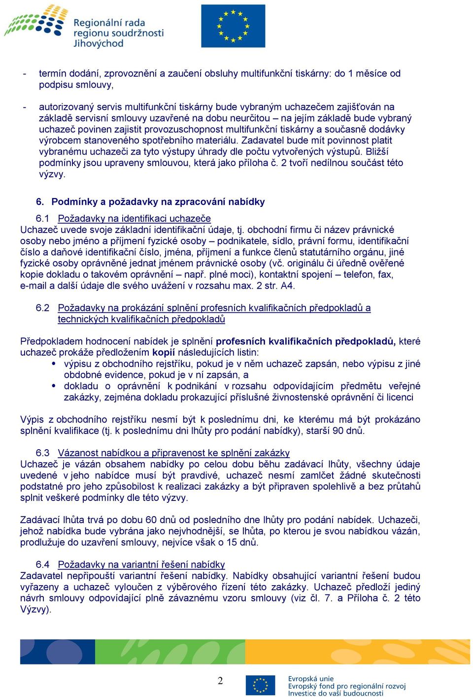 Zadavatel bude mít povinnost platit vybranému uchazeči za tyto výstupy úhrady dle počtu vytvořených výstupů. Bližší podmínky jsou upraveny smlouvou, která jako příloha č.