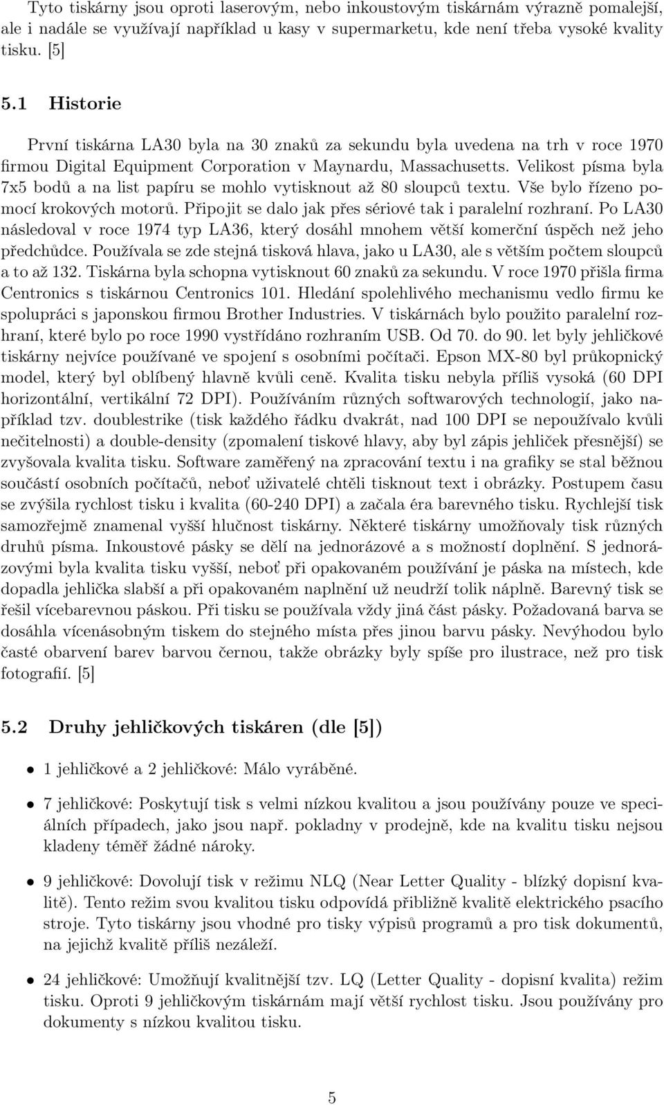 Velikost písma byla 7x5 bodů a na list papíru se mohlo vytisknout až 80 sloupců textu. Vše bylo řízeno pomocí krokových motorů. Připojit se dalo jak přes sériové tak i paralelní rozhraní.