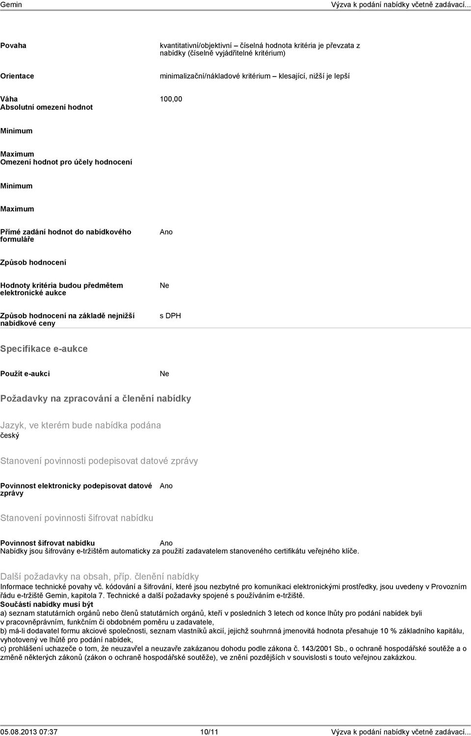 aukce Způsob hodnocení na základě nejnižší nabídkové ceny s DPH Specifikace e-aukce Použít e-aukci Požadavky na zpracování a členění nabídky Jazyk, ve kterém bude nabídka podána český Stanovení