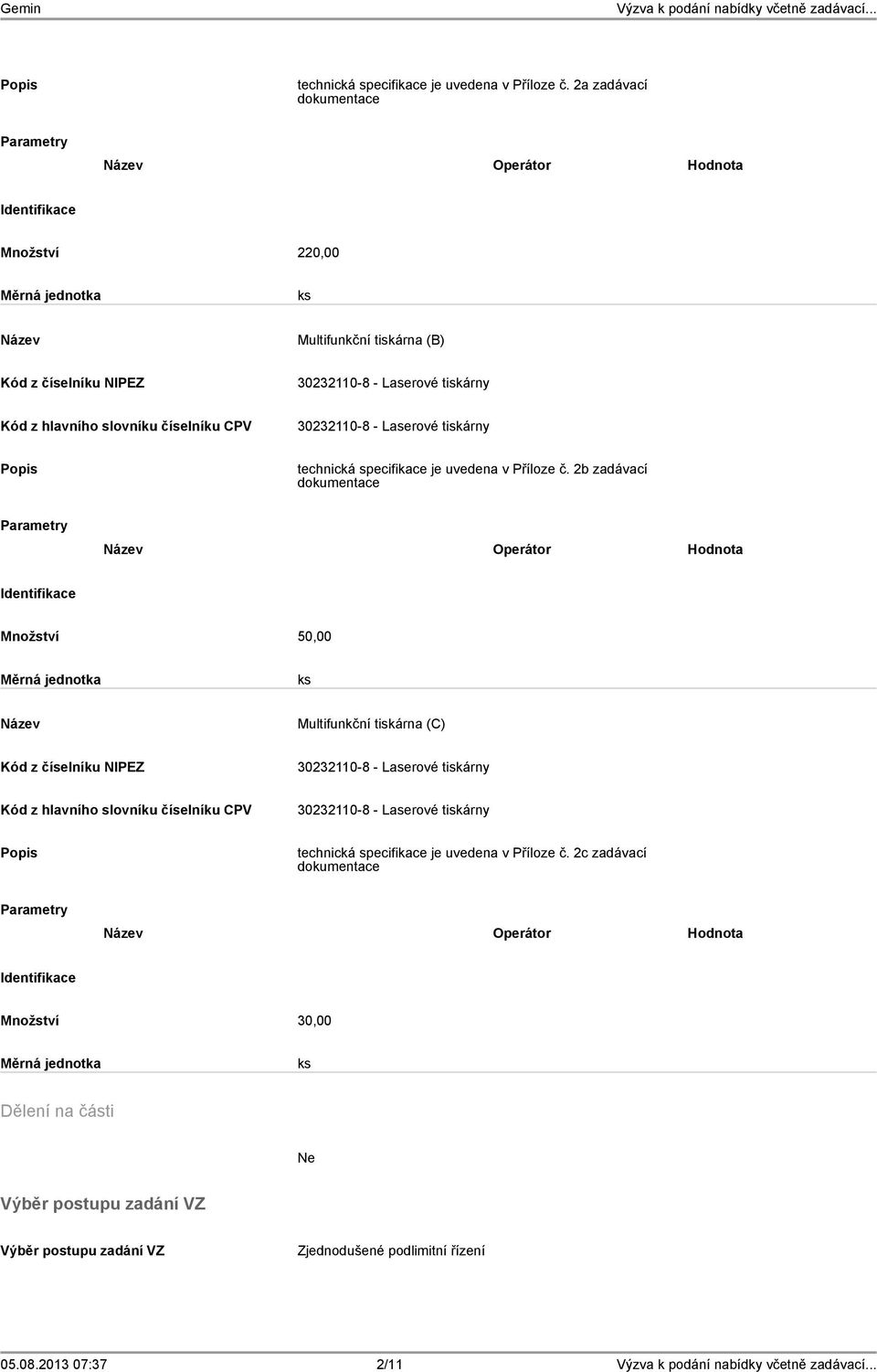 CPV  2b zadávací dokumentace Parametry Název Operátor Hodnota Identifikace Množství 50,00 Měrná jednotka ks Název Multifunkční tiskárna (C) Kód z číselníku NIPEZ Kód z hlavního slovníku