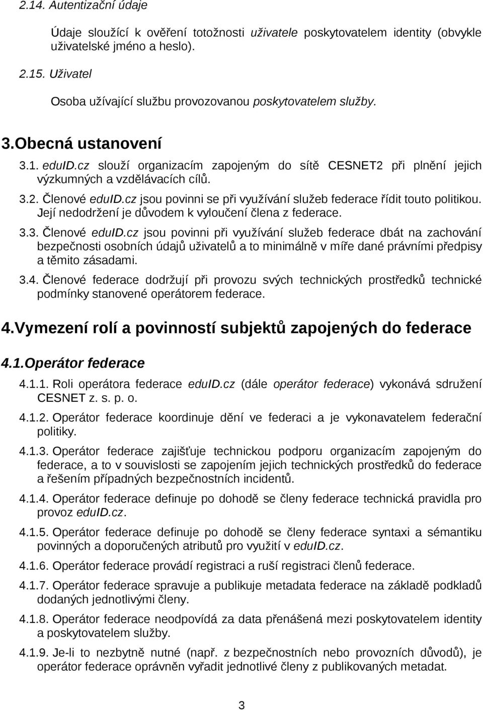 cz jsou povinni se při využívání služeb federace řídit touto politikou. Její nedodržení je důvodem k vyloučení člena z federace. 3.3. Členové eduid.