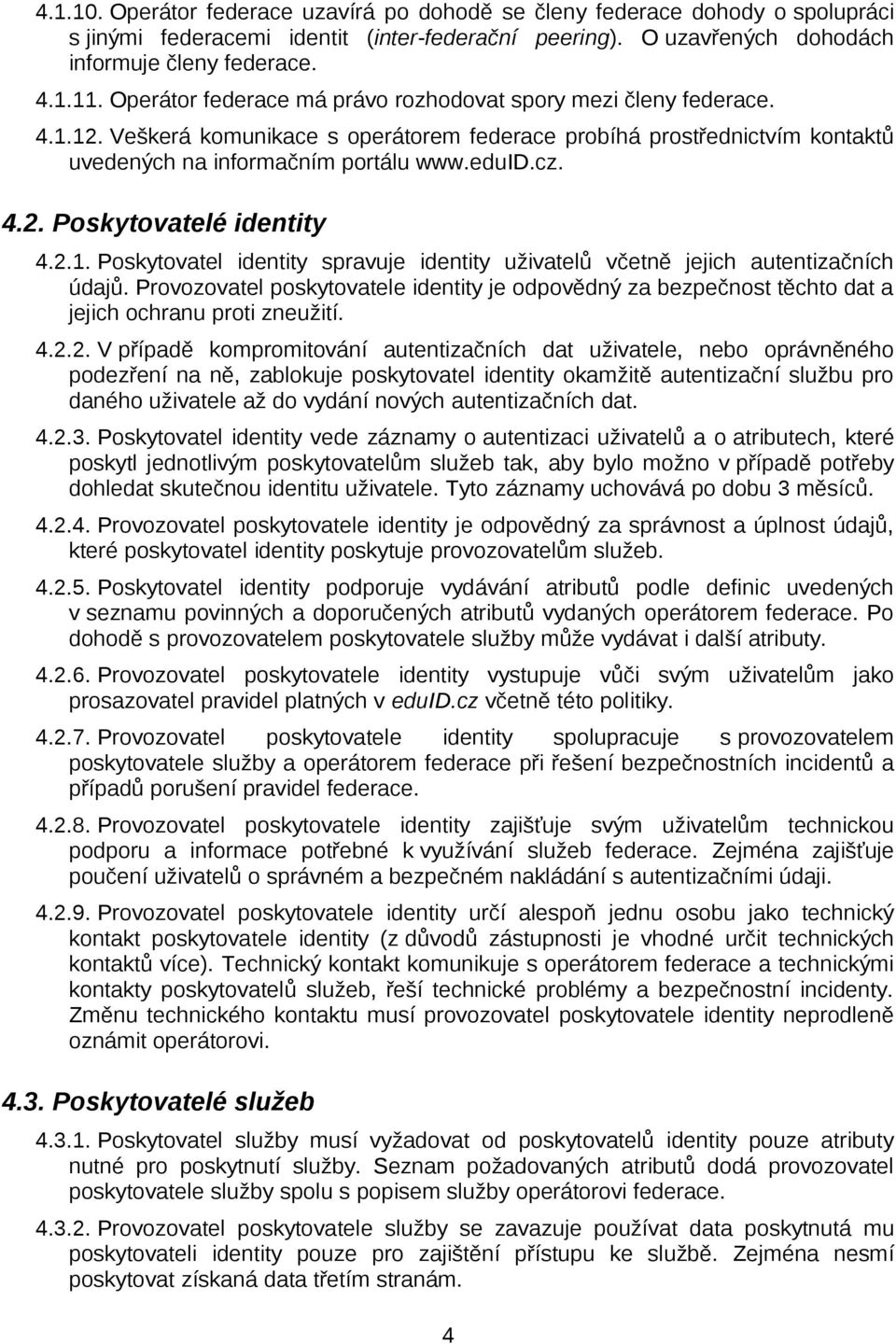 2.1. Poskytovatel identity spravuje identity uživatelů včetně jejich autentizačních údajů. Provozovatel poskytovatele identity je odpovědný za bezpečnost těchto dat a jejich ochranu proti zneužití. 4.