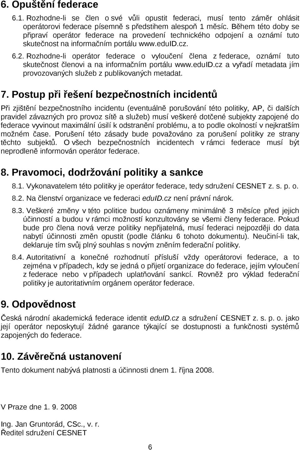 Rozhodne-li operátor federace o vyloučení člena z federace, oznámí tuto skutečnost členovi a na informačním portálu www.eduid.cz a vyřadí metadata jím provozovaných služeb z publikovaných metadat. 7.