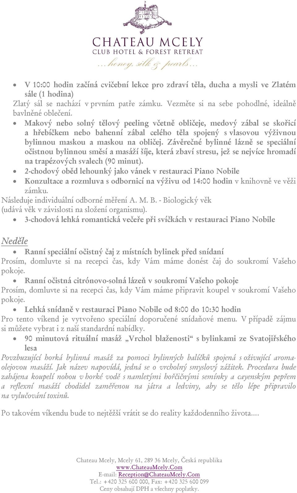 Závěrečné bylinné lázně se speciální očistnou bylinnou směsí a masáží šíje, která zbaví stresu, jež se nejvíce hromadí na trapézových svalech (90 minut).