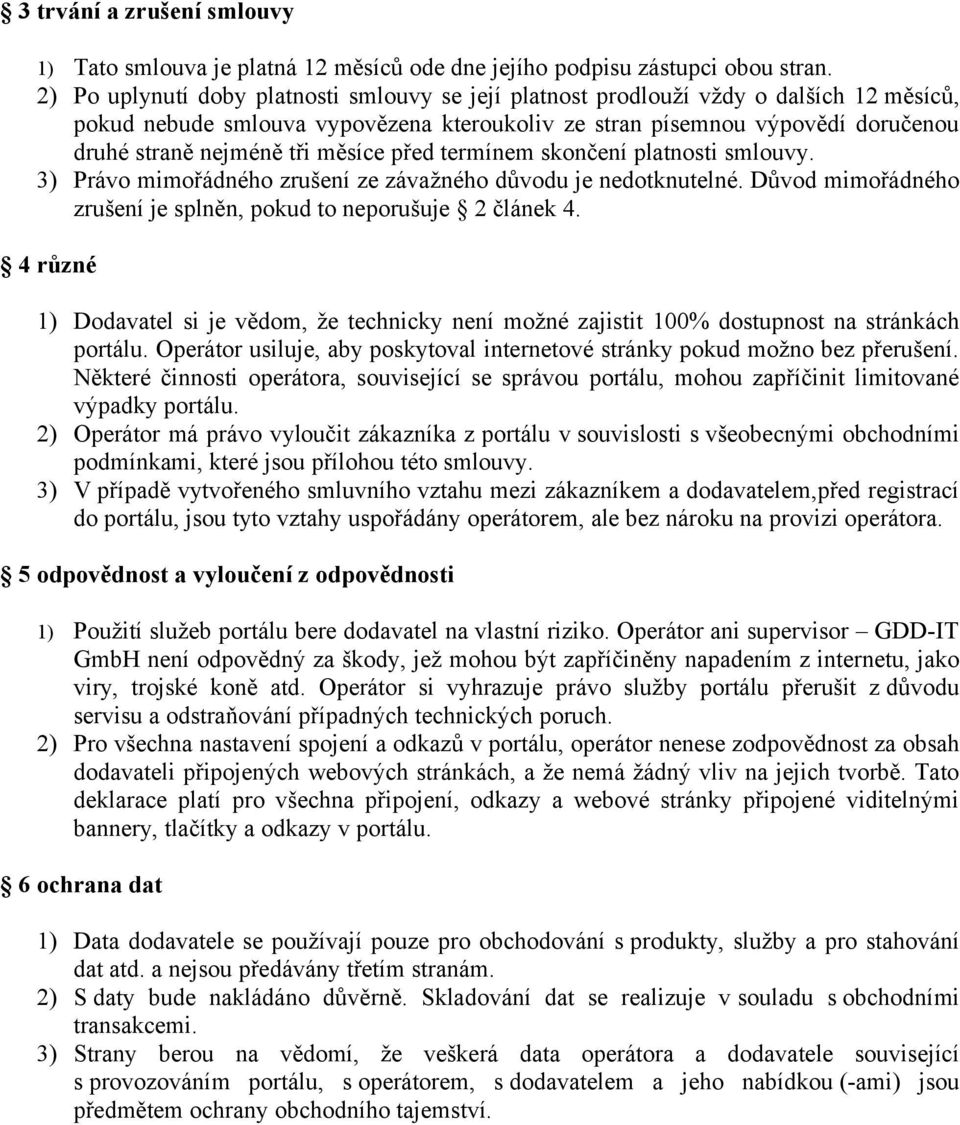 měsíce před termínem skončení platnosti smlouvy. 3) Právo mimořádného zrušení ze závažného důvodu je nedotknutelné. Důvod mimořádného zrušení je splněn, pokud to neporušuje 2 článek 4.