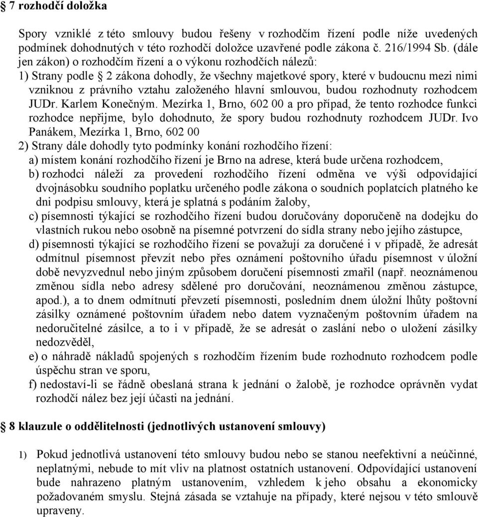 smlouvou, budou rozhodnuty rozhodcem JUDr. Karlem Konečným. Mezírka 1, Brno, 602 00 a pro případ, že tento rozhodce funkci rozhodce nepřijme, bylo dohodnuto, že spory budou rozhodnuty rozhodcem JUDr.