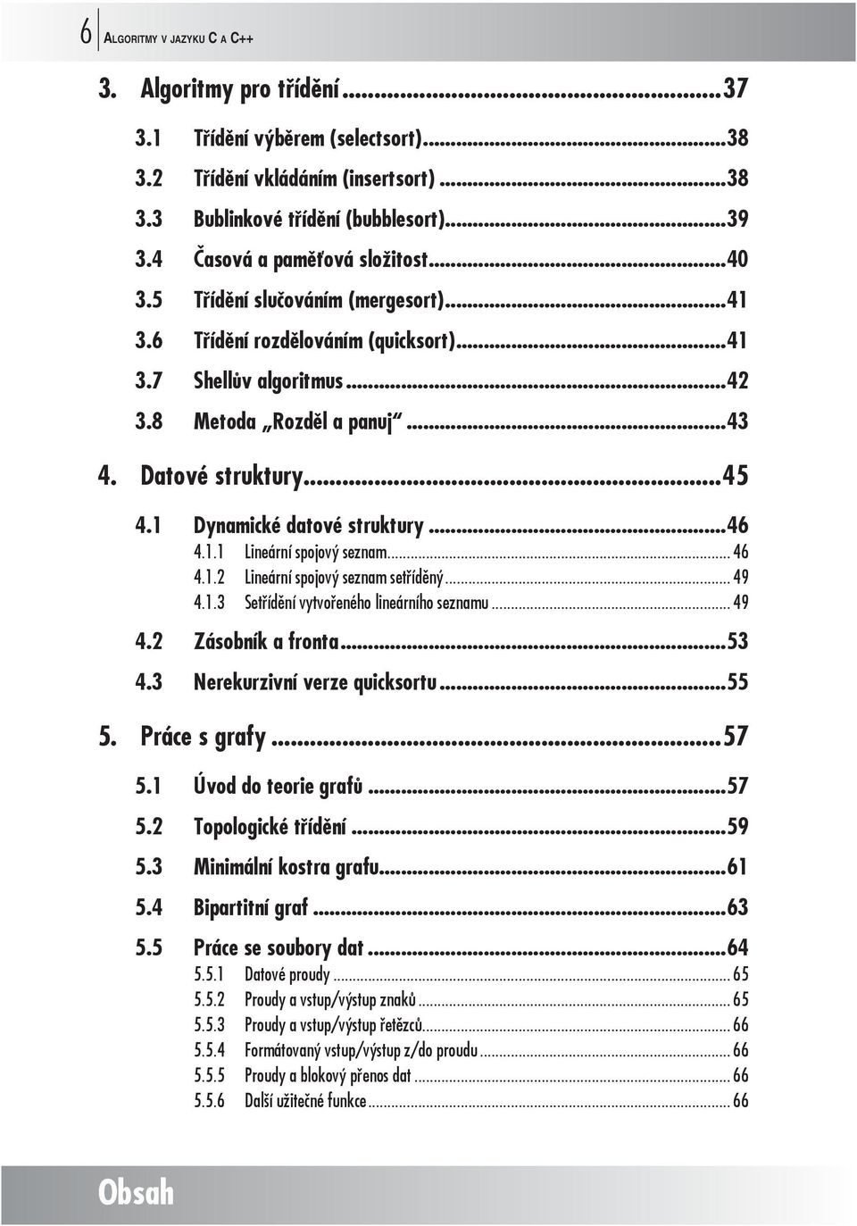 ..45 4.1 Dynamické datové struktury...46 4.1.1 Lineární spojový seznam... 46 4.1.2 Lineární spojový seznam setříděný... 49 4.1.3 Setřídění vytvořeného lineárního seznamu... 49 4.2 Zásobník a fronta.