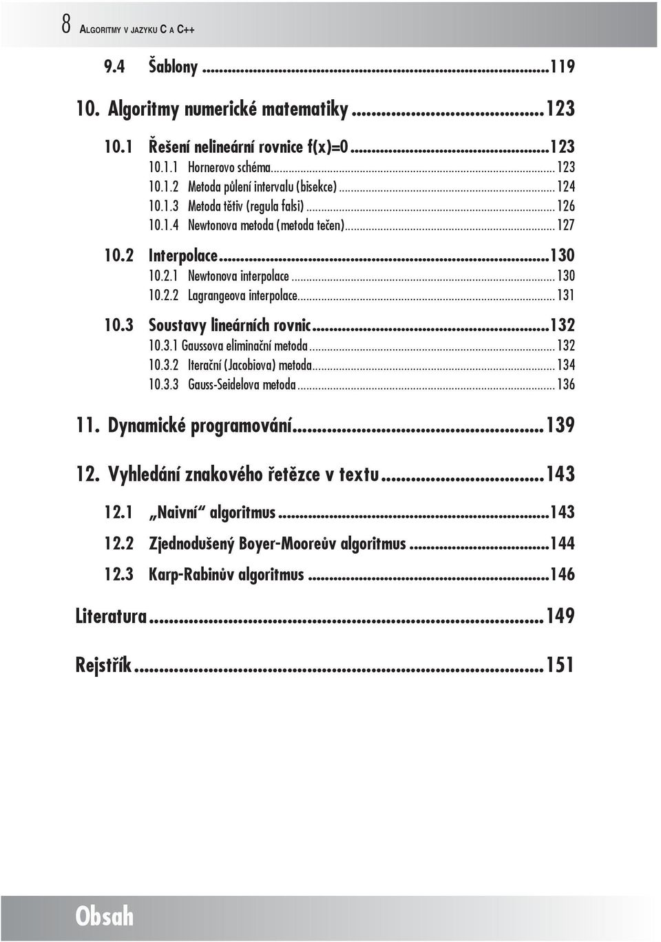 3 Soustavy lineárních rovnic...132 10.3.1 Gaussova eliminační metoda... 132 10.3.2 Iterační (Jacobiova) metoda... 134 10.3.3 Gauss-Seidelova metoda... 136 11. Dynamické programování...139 12.