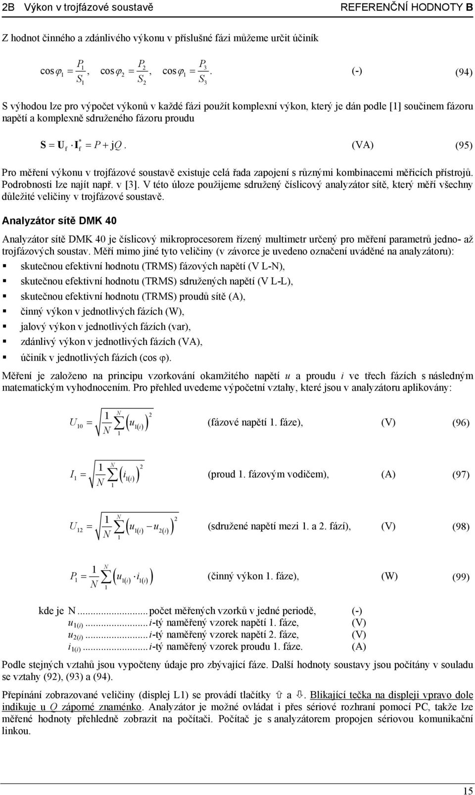 (VA) (95) * f f P j Pro měření výkonu v trojfázové soustavě existuje celá řada zapojení s různými kombinacemi měřicích přístrojů. Podrobnosti lze najít např. v [3].