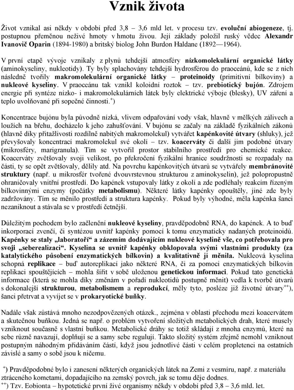 V první etapě vývoje vznikaly z plynů tehdejší atmosféry nízkomolekulární organické látky (aminokyseliny, nukleotidy).