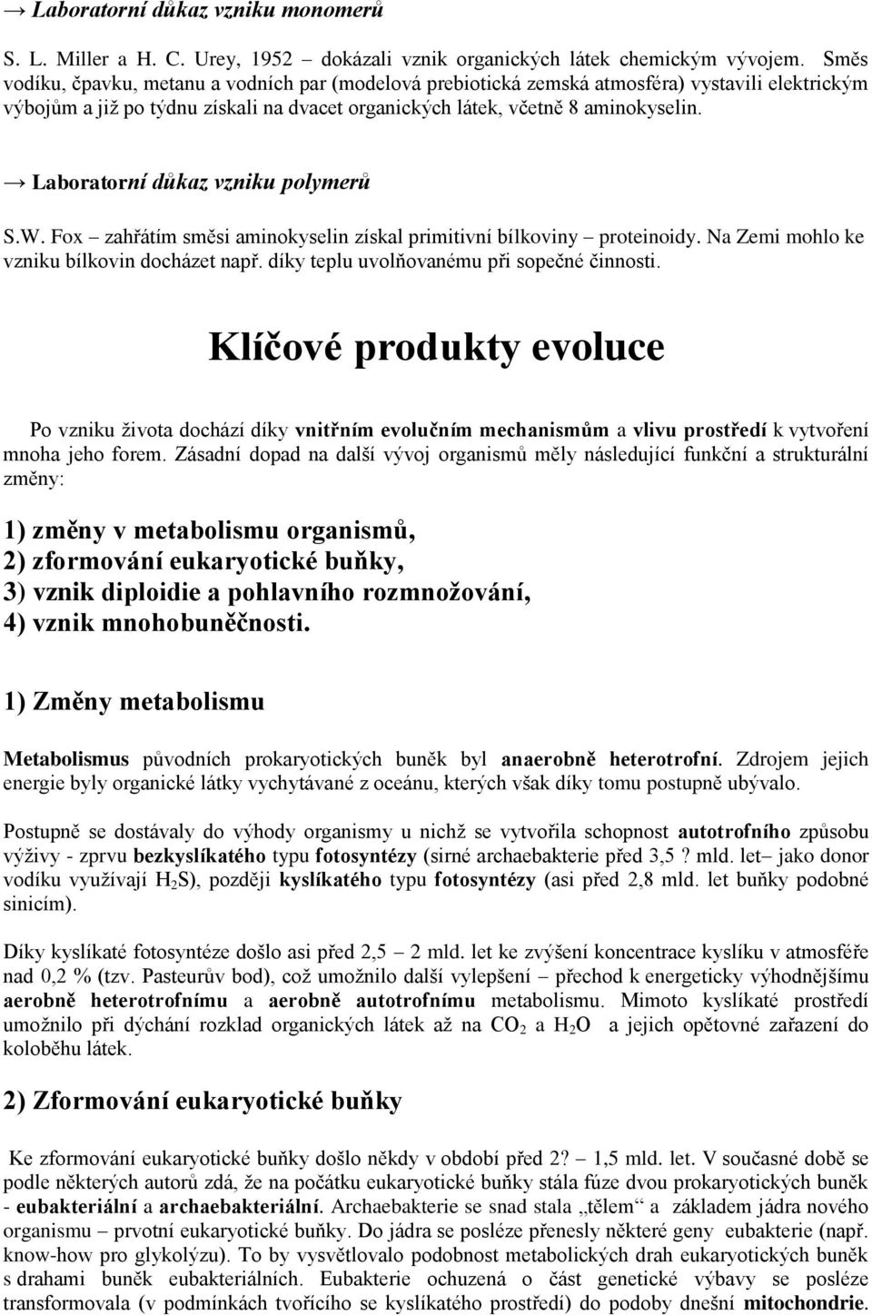 Laboratorní důkaz vzniku polymerů S.W. Fox zahřátím směsi aminokyselin získal primitivní bílkoviny proteinoidy. Na Zemi mohlo ke vzniku bílkovin docházet např.