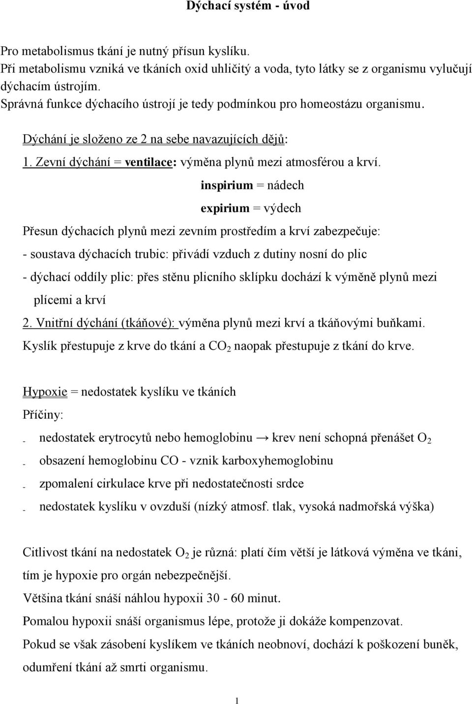 inspirium = nádech expirium = výdech Přesun dýchacích plynů mezi zevním prostředím a krví zabezpečuje: - soustava dýchacích trubic: přivádí vzduch z dutiny nosní do plic - dýchací oddíly plic: přes