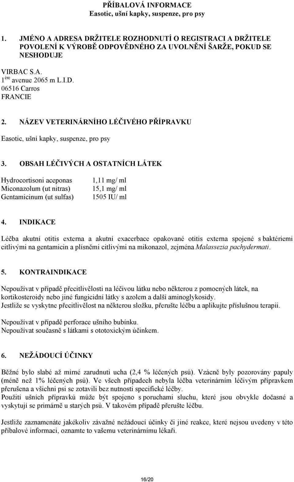 NÁZEV VETERINÁRNÍHO LÉČIVÉHO PŘÍPRAVKU Easotic, ušní kapky, suspenze, pro psy 3.