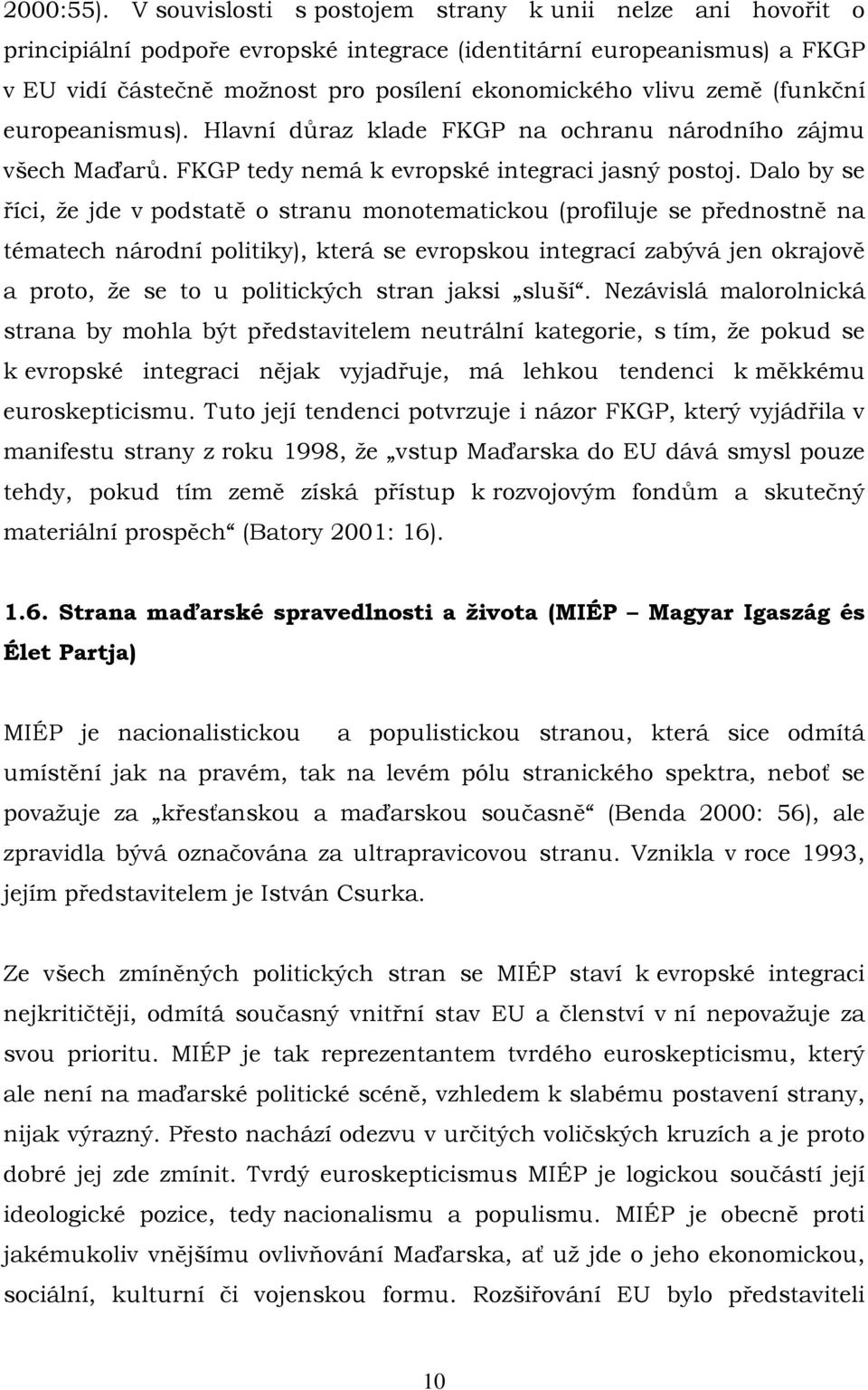 (funkční europeanismus). Hlavní důraz klade FKGP na ochranu národního zájmu všech Maďarů. FKGP tedy nemá k evropské integraci jasný postoj.