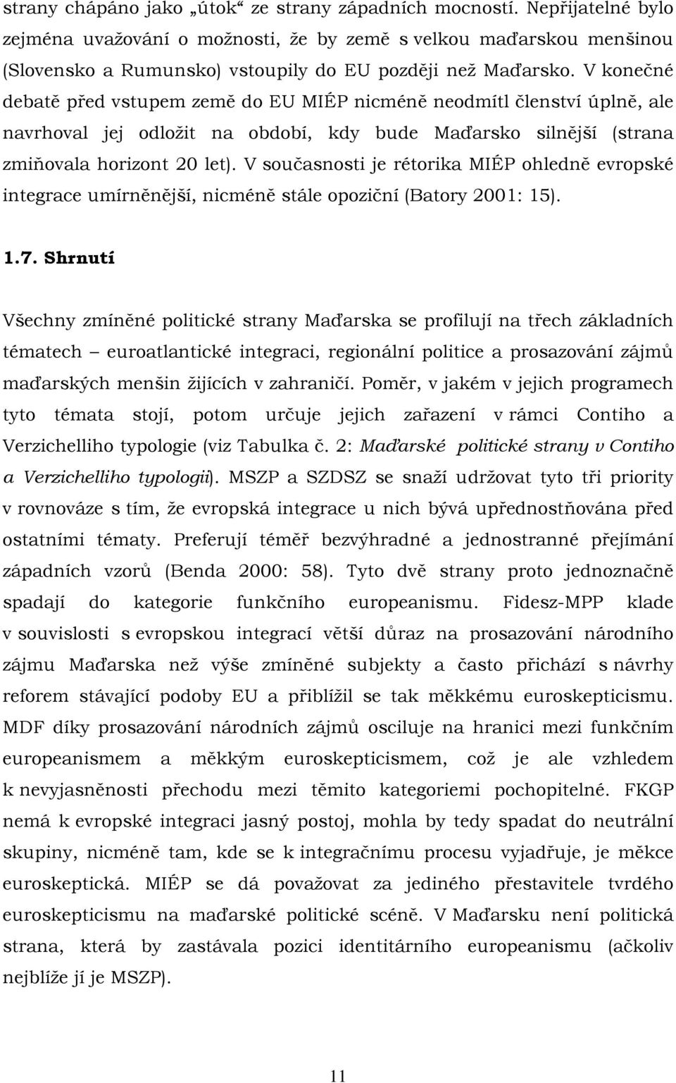 V konečné debatě před vstupem země do EU MIÉP nicméně neodmítl členství úplně, ale navrhoval jej odložit na období, kdy bude Maďarsko silnější (strana zmiňovala horizont 20 let).