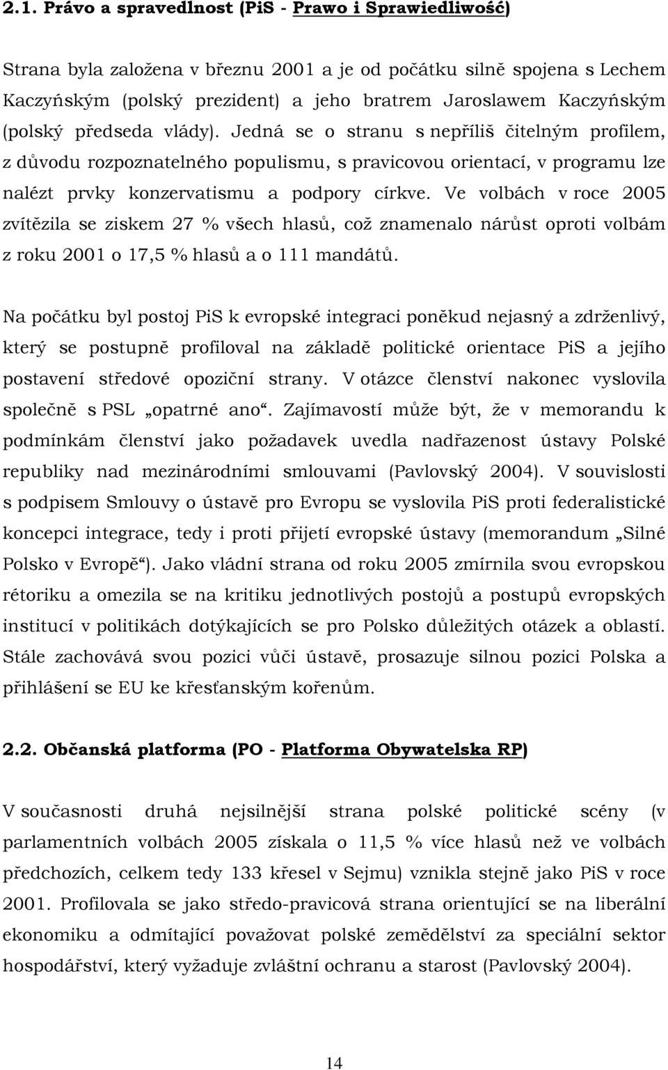 Ve volbách v roce 2005 zvítězila se ziskem 27 % všech hlasů, což znamenalo nárůst oproti volbám z roku 2001 o 17,5 % hlasů a o 111 mandátů.