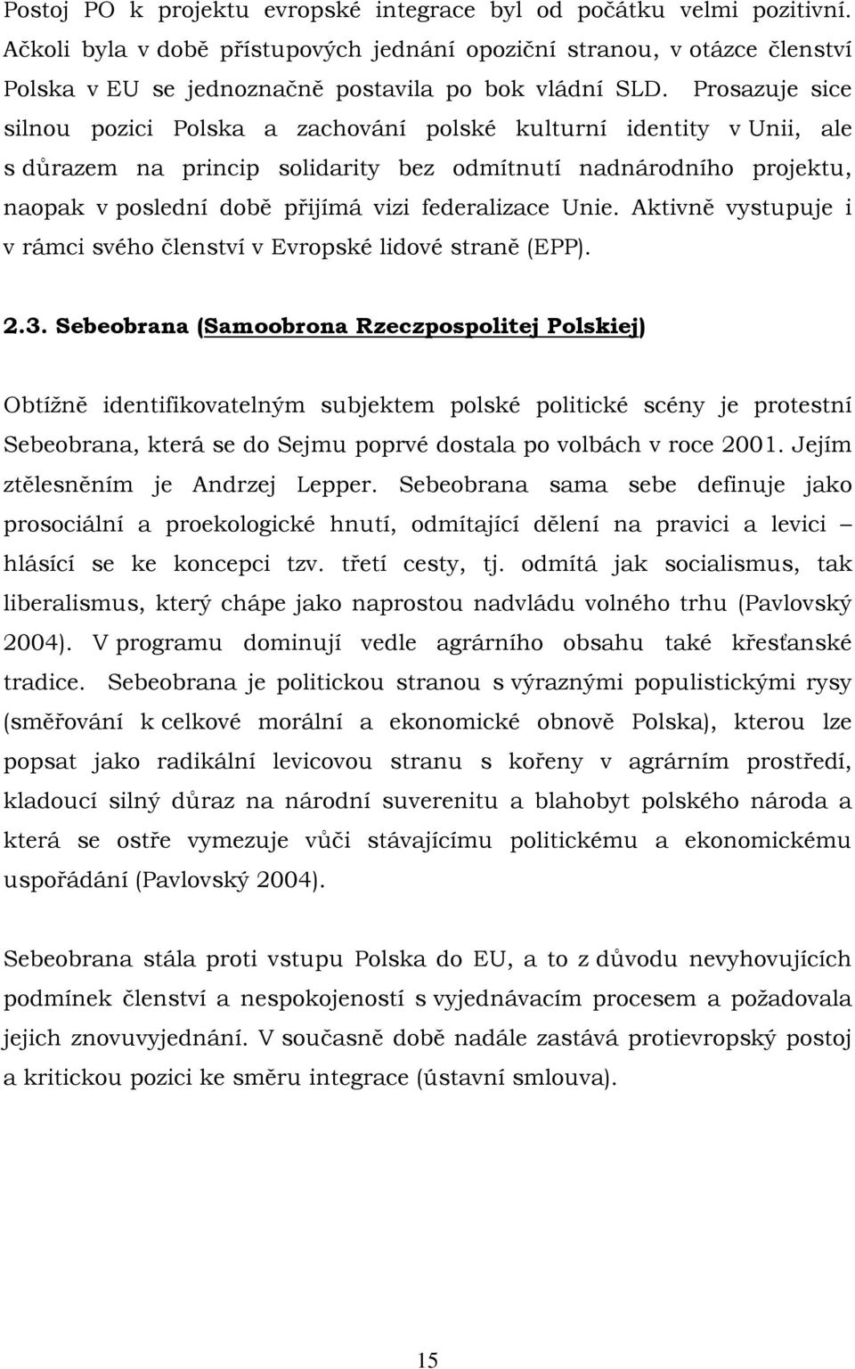 Prosazuje sice silnou pozici Polska a zachování polské kulturní identity v Unii, ale s důrazem na princip solidarity bez odmítnutí nadnárodního projektu, naopak v poslední době přijímá vizi