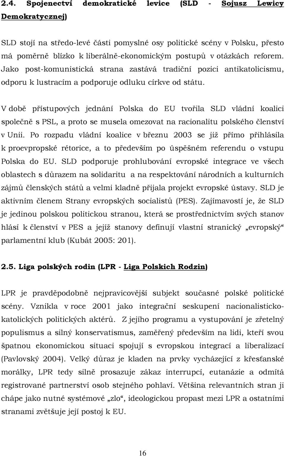 V době přístupových jednání Polska do EU tvořila SLD vládní koalici společně s PSL, a proto se musela omezovat na racionalitu polského členství v Unii.