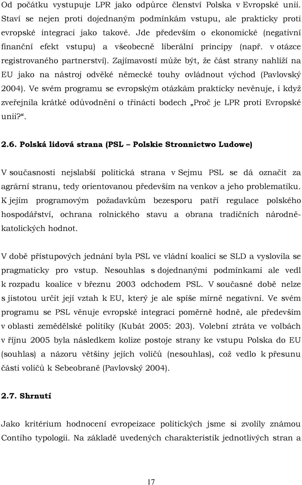 Zajímavostí může být, že část strany nahlíží na EU jako na nástroj odvěké německé touhy ovládnout východ (Pavlovský 2004).