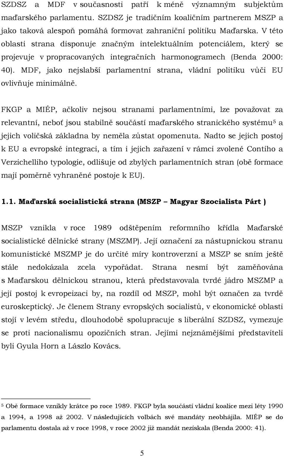 MDF, jako nejslabší parlamentní strana, vládní politiku vůči EU ovlivňuje minimálně.