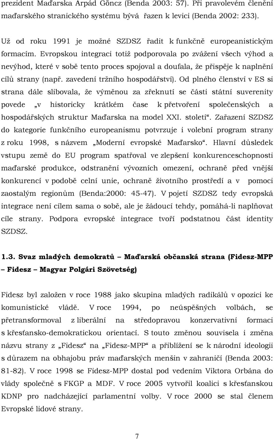 Evropskou integraci totiž podporovala po zvážení všech výhod a nevýhod, které v sobě tento proces spojoval a doufala, že přispěje k naplnění cílů strany (např. zavedení tržního hospodářství).